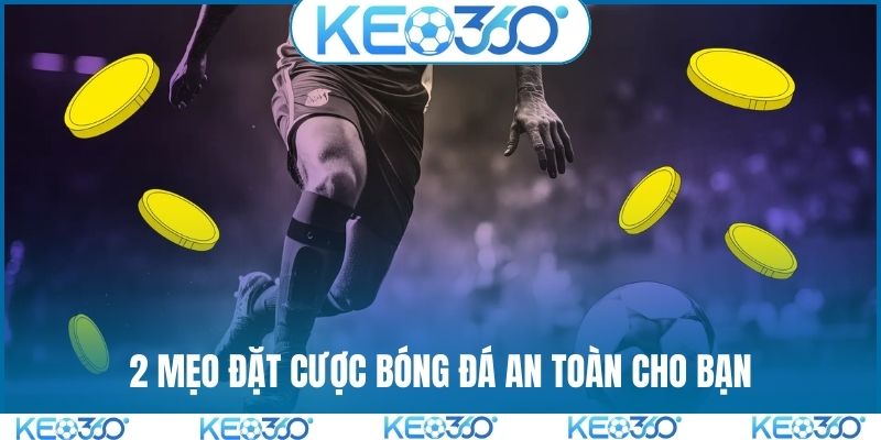 2 mẹo đặt cược bóng đá an toàn cho bạn
