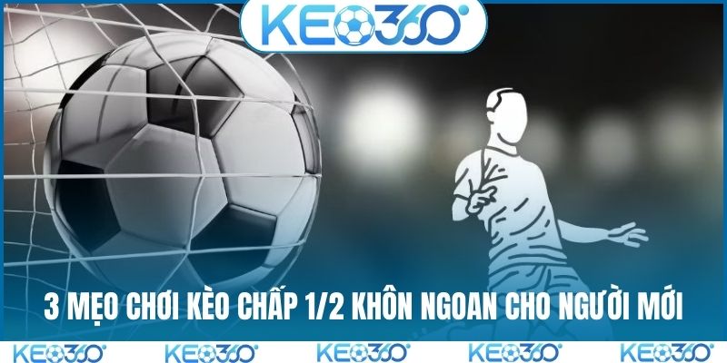 3 mẹo chơi kèo chấp 1/2 khôn ngoan cho người mới