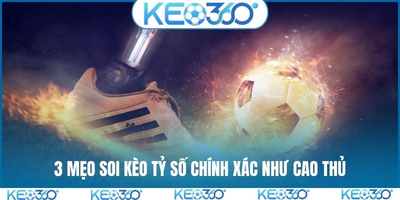 3 mẹo soi kèo tỷ số chính xác như cao thủ