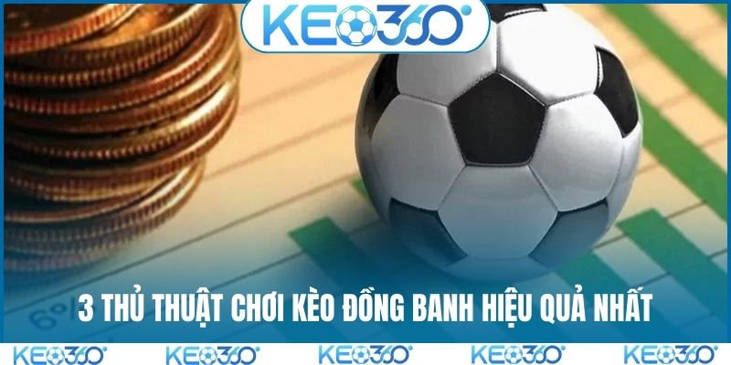 3 thủ thuật chơi kèo đồng banh hiệu quả nhất
