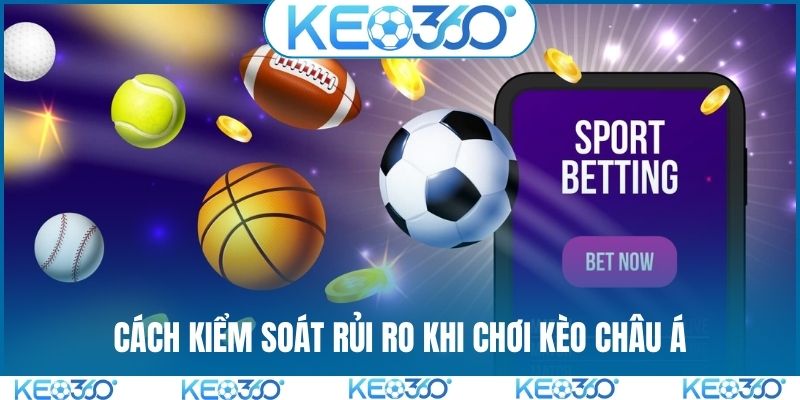 Cách kiểm soát rủi ro khi chơi kèo châu Á