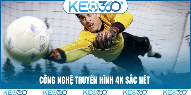 Công nghệ truyền hình 4K sắc nét