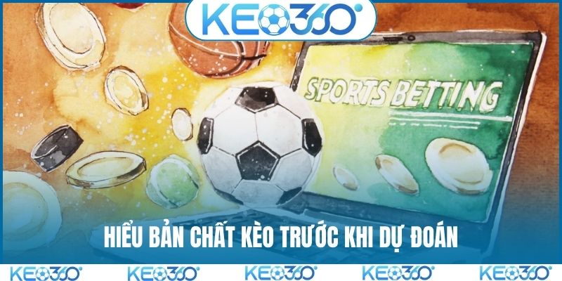 Hiểu bản chất kèo trước khi dự đoán