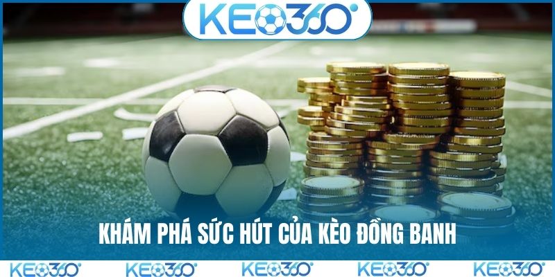 Khám phá sức hút của kèo đồng banh