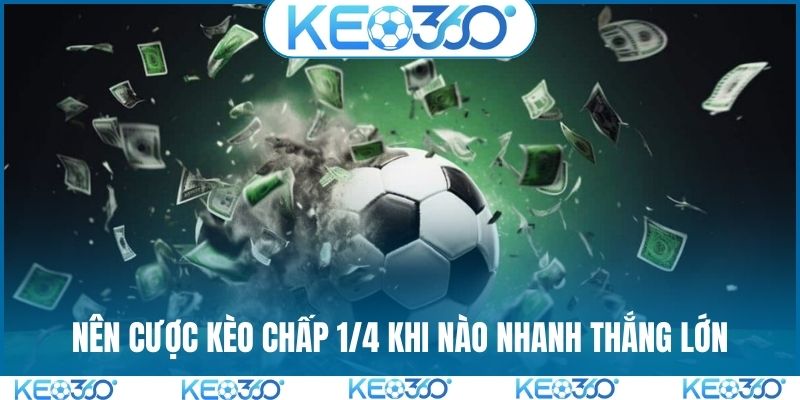 Nên cược kèo chấp 1/4 khi nào nhanh thắng lớn