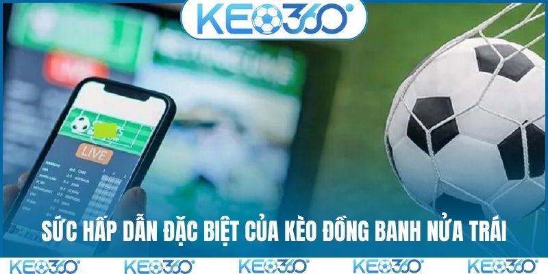 Sức hấp dẫn đặc biệt của kèo đồng banh nửa trái