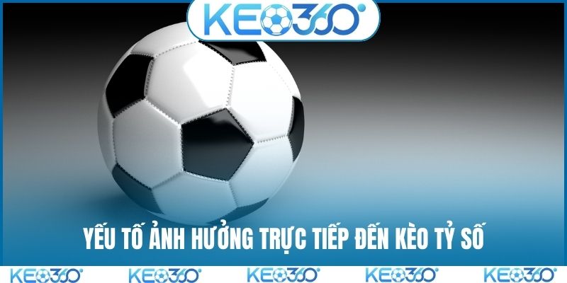 Yếu tố ảnh hưởng trực tiếp đến kèo tỷ số