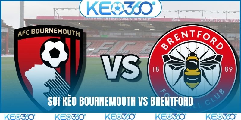 Soi kèo Bournemouth vs Brentford, 02h30, 04/03, EPL vòng 29