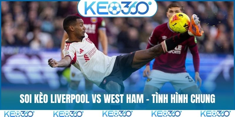 Soi kèo Liverpool vs West Ham - Tình hình chung