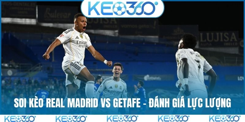 Soi kèo Real Madrid vs Getafe - Đánh giá lực lượng
