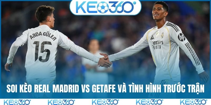 Soi kèo Real Madrid vs Getafe và tình hình trước trận
