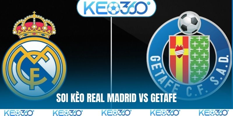 Soi kèo Real Madrid vs Getafe, 03h00, 03/03, La Liga