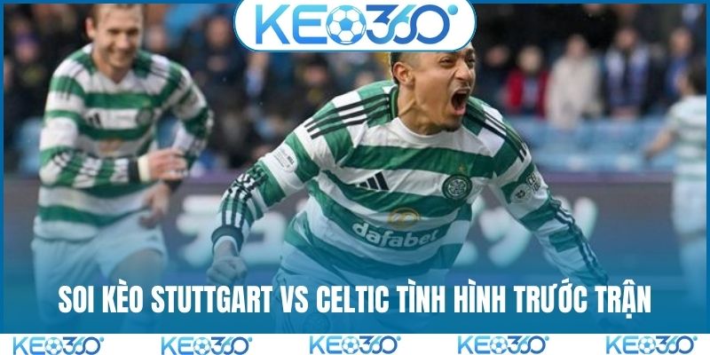 Soi kèo Stuttgart vs Celtic tình hình trước trận