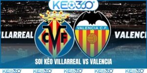 Soi kèo Villarreal vs Valencia, 03h00, 23/2, La Liga vòng 25
