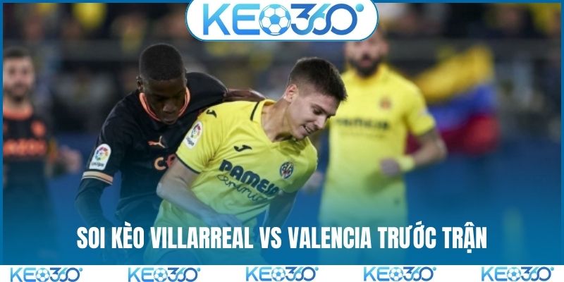 Soi kèo Villarreal vs Valencia - Tình hình trước trận