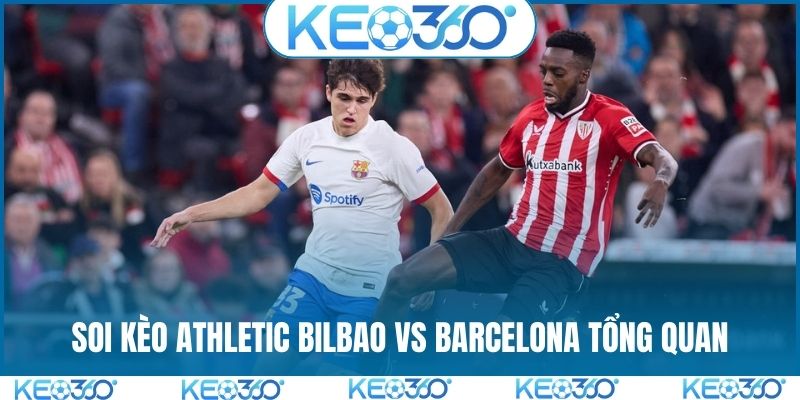 Soi kèo Athletic Bilbao vs Barcelona tổng quan