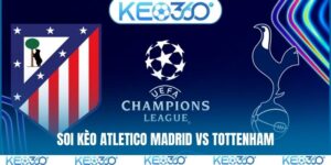 Soi kèo Atletico Madrid vs Tottenham, 03h00, 11/03, C1