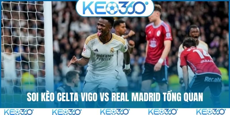 Soi kèo Celta Vigo vs Real Madrid tổng quan