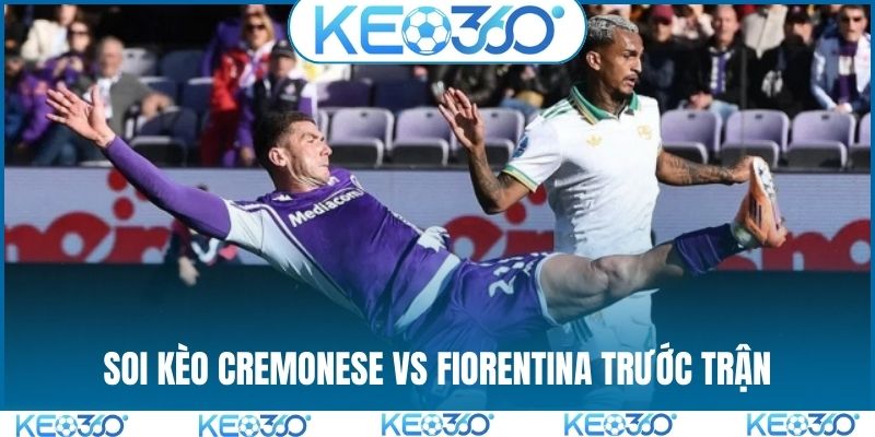 Soi kèo Cremonese vs Fiorentina trước trận