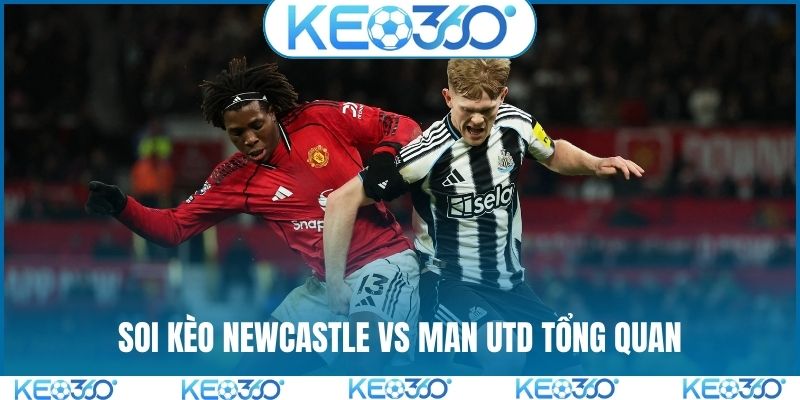 Soi kèo Newcastle vs Man Utd tổng quan