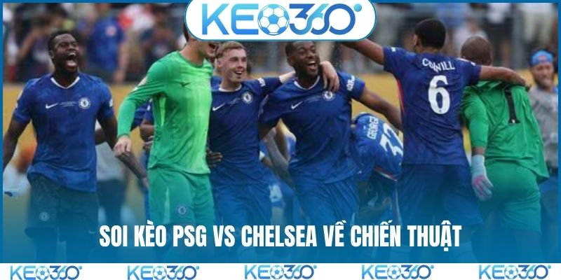 Soi kèo PSG vs Chelsea về chiến thuật