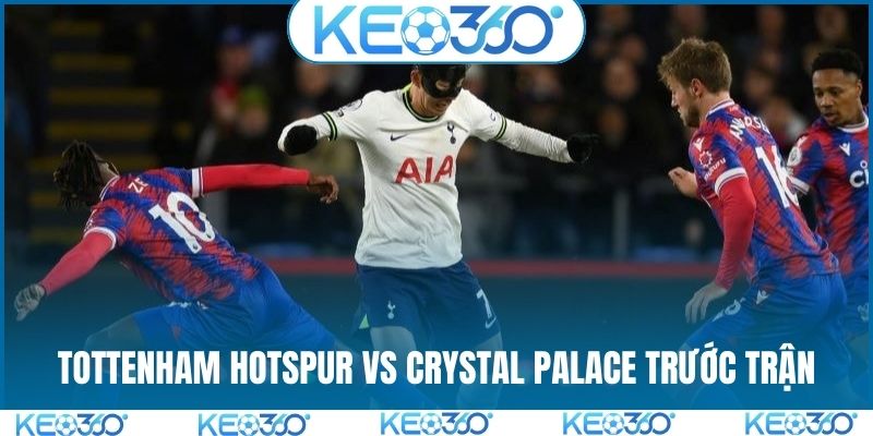 Soi kèo Tottenham Hotspur vs Crystal Palace trước trận